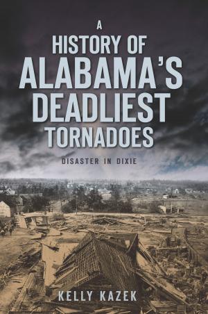 Cover of the book A History of Alabama's Deadliest Tornadoes by Geoff Holder
