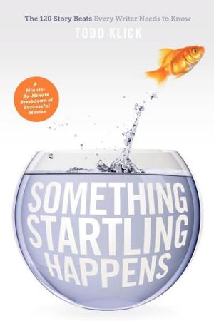 Cover of the book Something Startling Happens: The 120 Story Beats Every Writer Needs to Know by J.M. Evenson