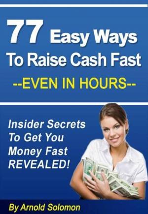 Cover of the book 77 Easy Ways to Raise Cash Fast - Even in Hours by Marilyn Lewis
