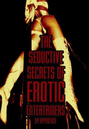 Cover of the book The Seductive Secrets of Erotic Entertainers by Irvine Syazyombo