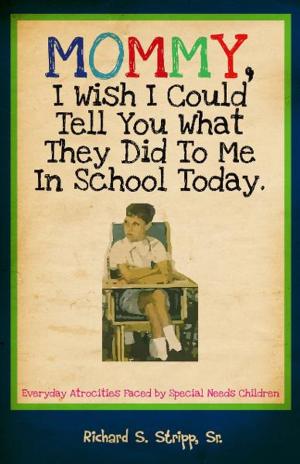 Cover of the book Mommy, I Wish I Could Tell You What They Did To Me In School Today by William Gareth Evans