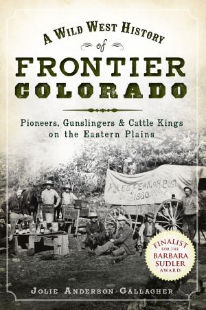 Cover of the book A Wild West History of Frontier Colorado: Pioneers, Gunslingers & Cattle Kings on the Eastern Plains by Andrew Mark Herman