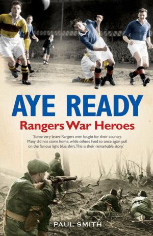 Cover of the book Aye Ready Rangers War Heroes by Richard Gordon, Gordon Strachan