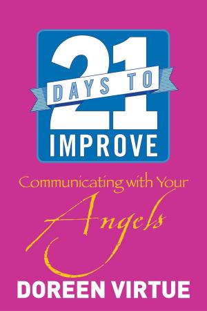 Cover of the book 21 Days to Improve Communicating with Your Angels by Doreen Virtue