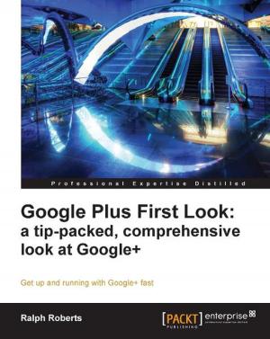 Cover of the book Google Plus First Look: a tip-packed, comprehensive look at Google+ by Adam Chappell