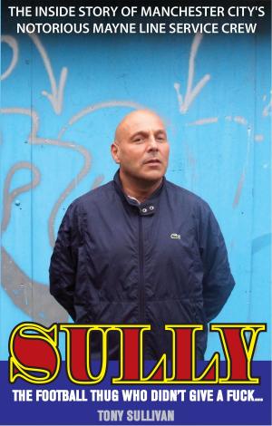 Cover of the book Sully: The Inside Story of Manchester City's Notorious Mayne Line Service Crew by Clayton Blackmore, Wayne Barton