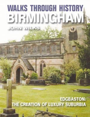 Book cover of Walks Through History - Birmingham: Edgbaston: the creation of luxury suburbia