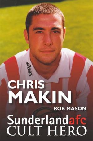 Cover of the book Chris Makin: Sunderland afc Cult Hero by John Wilks