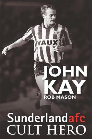 Book cover of John Kay: Sunderland afc Cult Hero