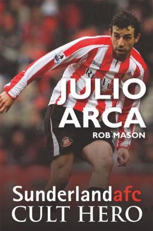 Cover of the book Julio Arca: Sunderland afc Cult Hero by John Edmondson