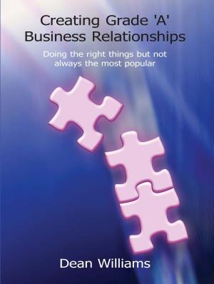Cover of the book Creating Grade 'A' Business Relationships by Philip Dickinson