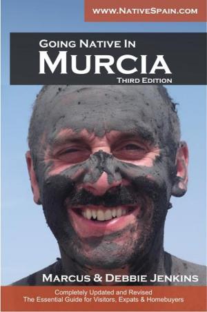 Cover of Going Native In Murcia 3rd Edition: All You Need To Know About Visiting, Living and Home Buying in Murcia and Spain's Costa Calida