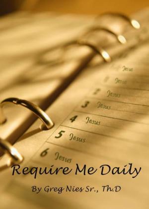 Cover of the book Require Me Daily by Bishop Greg Nies Sr., Th.D.