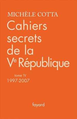 Cover of the book Cahiers secrets de la Ve République, tome 4 (1997-2007) by François Jacob