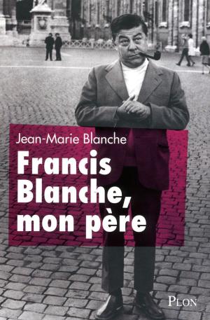 Cover of the book Francis Blanche, mon père by Alain DUHAMEL