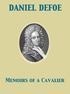 Cover of the book Memoirs of a Cavalier A Military Journal of the Wars in Germany, and the Wars in England. From the Year 1632 to the Year 1648. by Arthur Machen, Giacomo Casanova