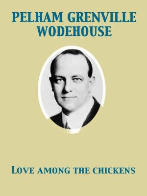 Cover of the book Love Among the Chickens A Story of the Haps and Mishaps on an English Chicken Farm by Stanley John Weyman