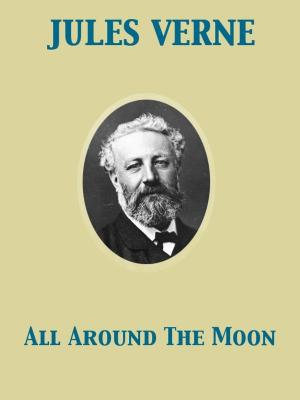Cover of the book All Around the Moon by George Randolph Chester, Frederic Rodrigo Gruger, James Montgomery Flagg
