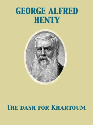 Cover of the book The Dash for Khartoum A Tale of Nile Expedition by Emmuska Orczy Baroness Orczy
