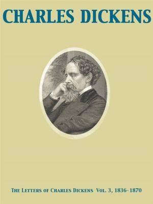 Cover of the book The Letters of Charles Dickens Vol. 3, 1836-1870 by Charles Norris Williamson, Alice Muriel Williamson