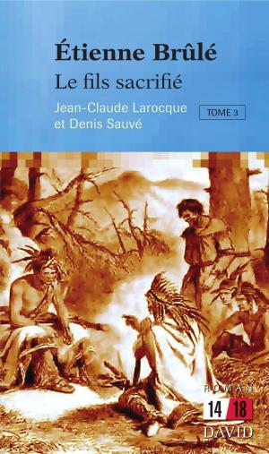 Cover of the book Étienne Brûlé. Le fils sacrifié (Tome 3) by Pierre-Luc Bélanger