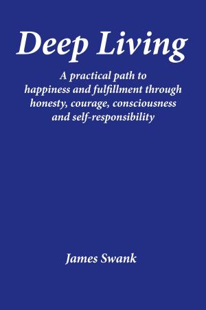 Cover of the book Deep Living: A practical path to happiness and fulfillment through honesty, courage, consciousness, and self-responsibility by Simona Orioli