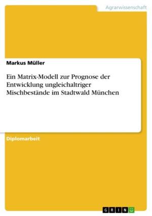 Cover of the book Ein Matrix-Modell zur Prognose der Entwicklung ungleichaltriger Mischbestände im Stadtwald München by Anne-Kristin Vintz