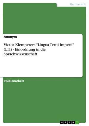 Cover of the book Victor Klemperers 'Lingua Tertii Imperii' (LTI) - Einordnung in die Sprachwissenschaft by Sandra Garthaus
