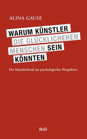 Cover of the book Warum Künstler die glücklicheren Menschen sein könnten by Patricia Holland Moritz
