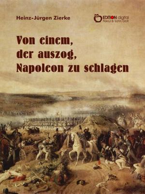 Cover of the book Von einem, der auszog, Napoleon zu schlagen by Günter Saalmann