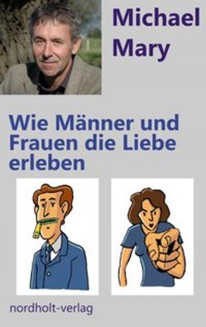 Cover of the book Wie Männer und Frauen die Liebe erleben by Michael Mary