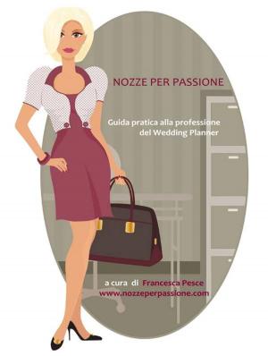 Cover of the book Nozze per passione - Guida pratica alla professione del Wedding Planner by Cinzia Romanazzi Grillo