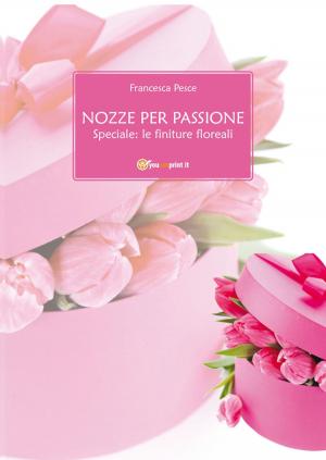 Cover of the book Nozze per passione - Speciale: le finiture floreali by Frank Diamante