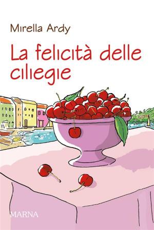 Cover of the book La felicità delle ciliegie by Mirella Ardy