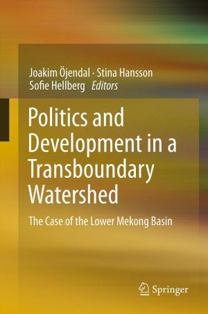 Cover of the book Politics and Development in a Transboundary Watershed by Adrian Wüthrich