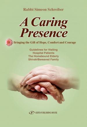 Cover of the book A Caring Presence: Bringing the Gift of Hope, Comfort and Courage by Herbert Pundik