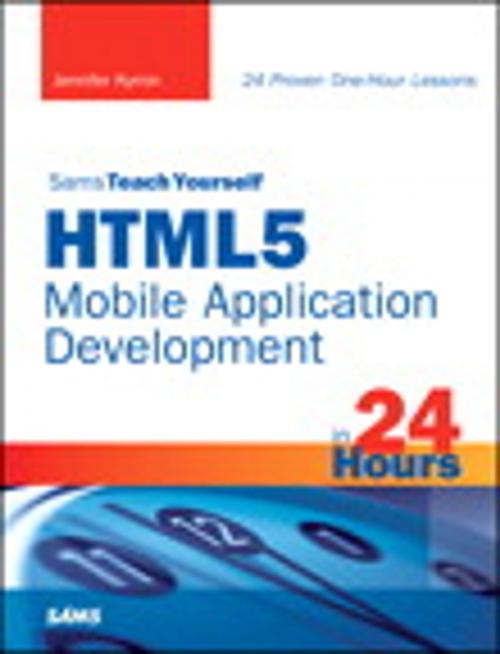 Cover of the book Sams Teach Yourself HTML5 Mobile Application Development in 24 Hours by Jennifer Kyrnin, Pearson Education