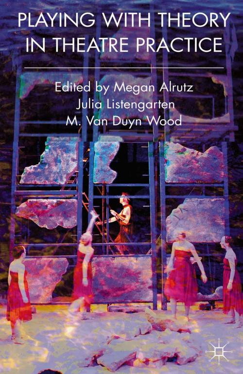 Cover of the book Playing with Theory in Theatre Practice by Megan Alrutz, Julia Listengarten, M. Van Duyn Wood, Macmillan Education UK