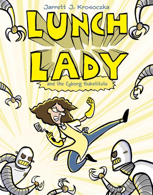 Cover of the book Lunch Lady and the Cyborg Substitute by Jarrett J. Krosoczka, Random House Children's Books