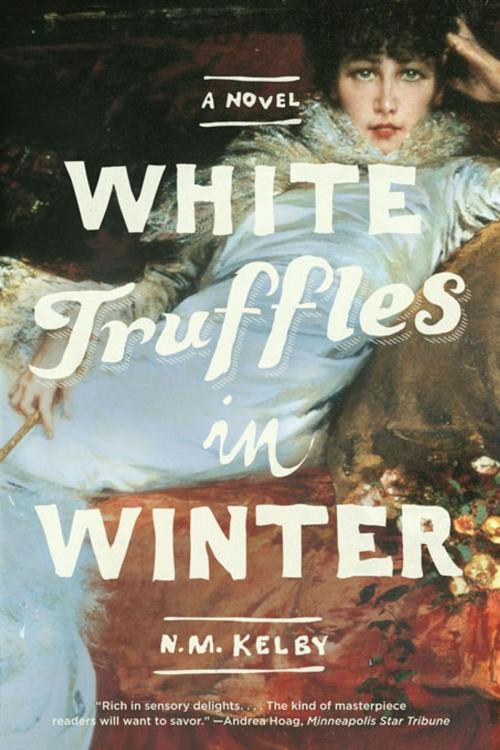 Cover of the book White Truffles in Winter: A Novel by N. M. Kelby, W. W. Norton & Company