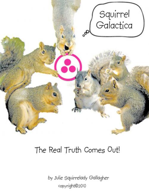 Cover of the book Squirrel Galactica: The Real Truth Comes Out by Julie Squirrelady Gallagher, Lulu Enterprises Inc.