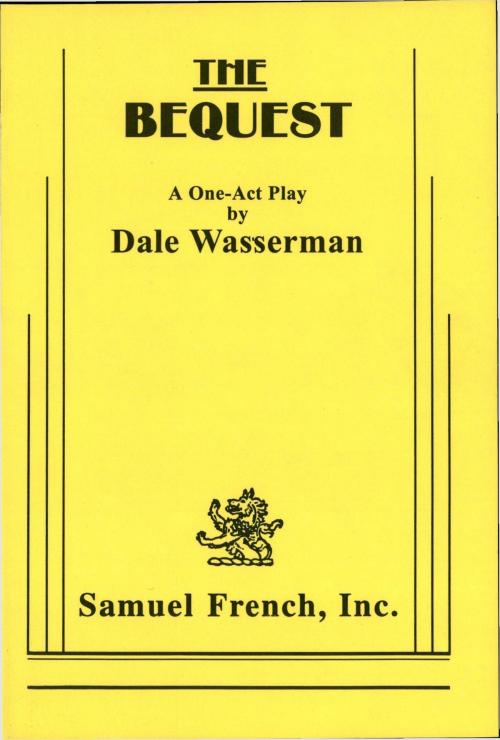 Cover of the book The Bequest by Dale Wasserman, Samuel French