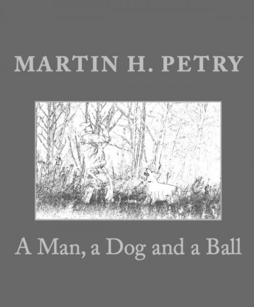 Cover of the book A Man, a Dog and a Ball by Martin Petry, Martin Petry