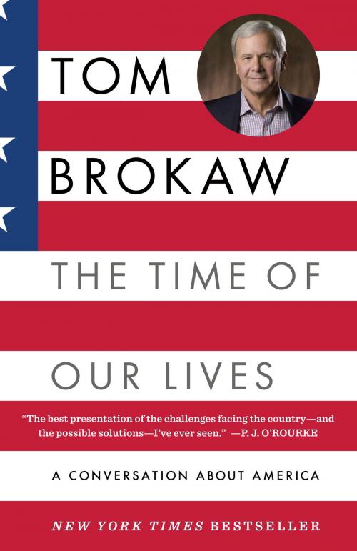 Cover of the book The Time of Our Lives: A conversation about America; Who we are, where we've been, and where we need to go now, to recapture the American dream by Tom Brokaw, Random House Publishing Group