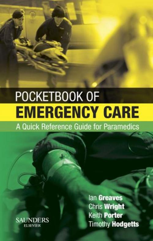 Cover of the book Pocketbook of Emergency Care E-Book by Colonel Timothy J Hodgetts, CBE QHP MMEd MBA CMgr FRCP FRCSEd FCEM FIMCRCSEd FIHM FCMI L/RAMC, Malcolm Woollard, MPH, MBA, MA(Ed), DipIMC(RCSEd), PGCE, RN, SRPara, FASI, Ian Greaves, QHS, OStJ FRCP FCEM FIMC RCS(Ed) FRGS, DTM&H DMCC DipMedEd RAMC, Keith Porter, MB BS FRCS FRCS(Ed) FIMC RCS(Ed) FSEM FCEM, Chris Wright, MB ChB, DipIMC, MCEM, RAMC, ADMEM, Elsevier Health Sciences