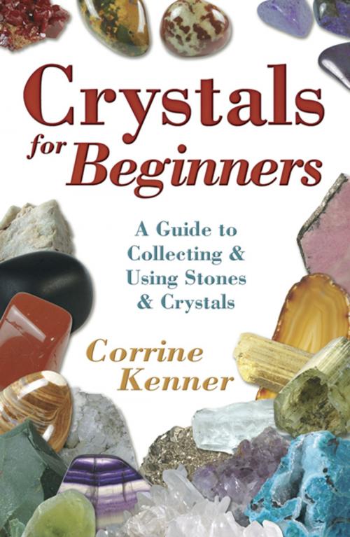 Cover of the book Crystals for Beginners: A Guide to Collecting & Using Stones & Crystals by Corrine Kenner, Llewellyn Worldwide, LTD.