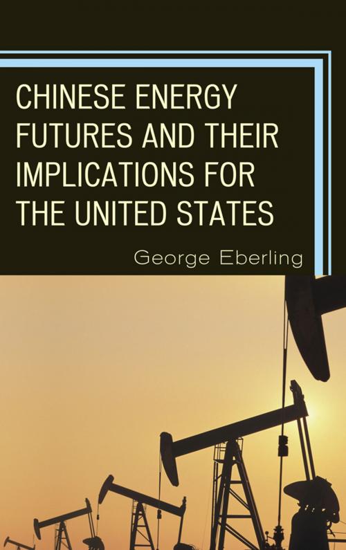 Cover of the book Chinese Energy Futures and Their Implications for the United States by George G. Eberling, Lexington Books