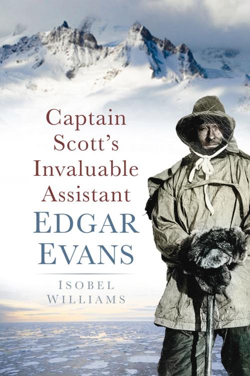 Cover of the book Captain Scott's Invaluable Assistant Edgar Evans by Isobel Williams, The History Press