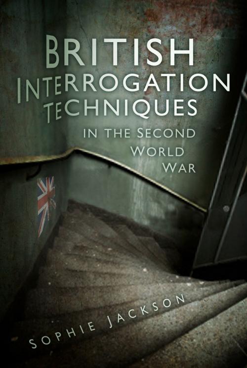 Cover of the book British Interrogation Techniques in the Second World War by Sophie Jackson, The History Press