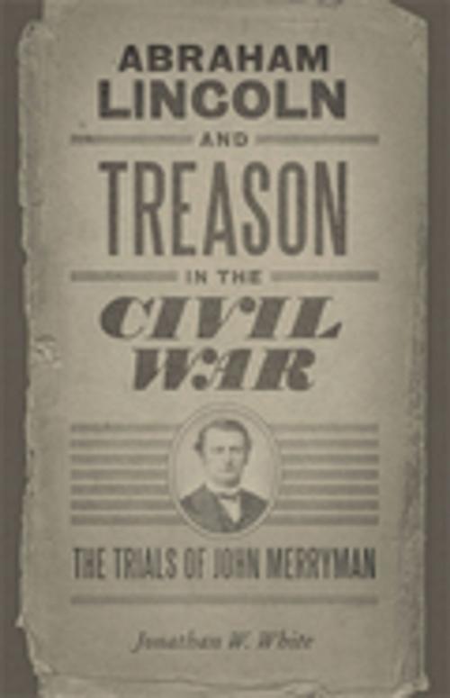 Cover of the book Abraham Lincoln and Treason in the Civil War by Jonathan W. White, LSU Press